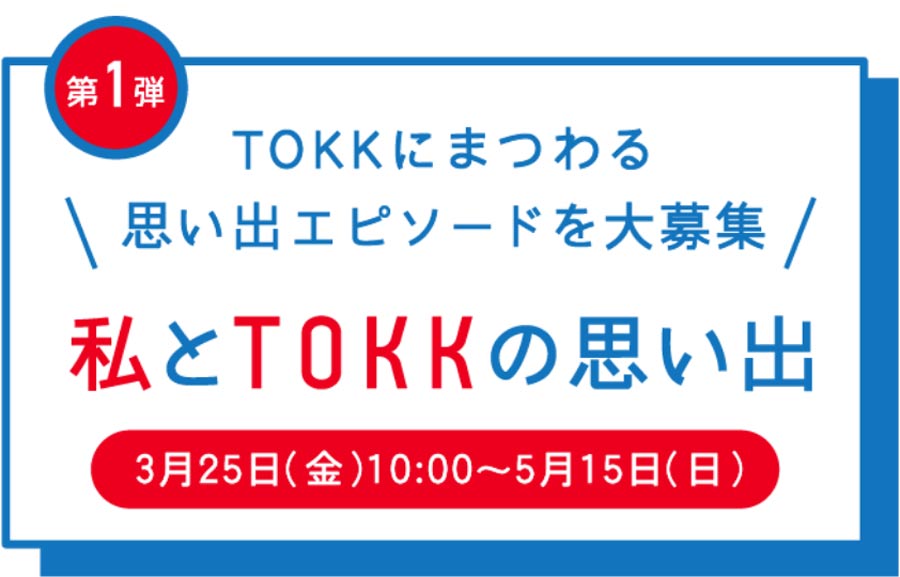 TOKKにまつわる思い出エピソードを大募集！「私とTOKKの思い出」