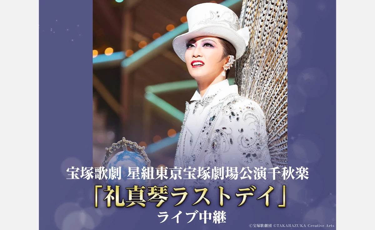 5月31日（土）11：00～販売開始。宝塚歌劇団 星組トップスター・礼真琴のラストステージ、ライブ中継