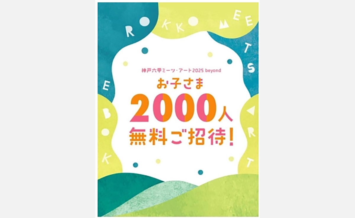 「神戸六甲ミーツ・アート2025 beyond」に、お子さま2,000名無料招待！
